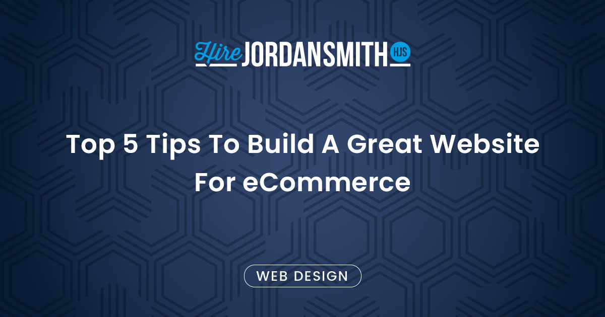 Top 5 Tips To Build A Great Website For eCommerce